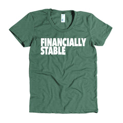 "Financially Stable" Women's Heather Forest T-Shirt By Disposable Income Clothing... Made for Money, by Money. www.lukeandlynn.com
