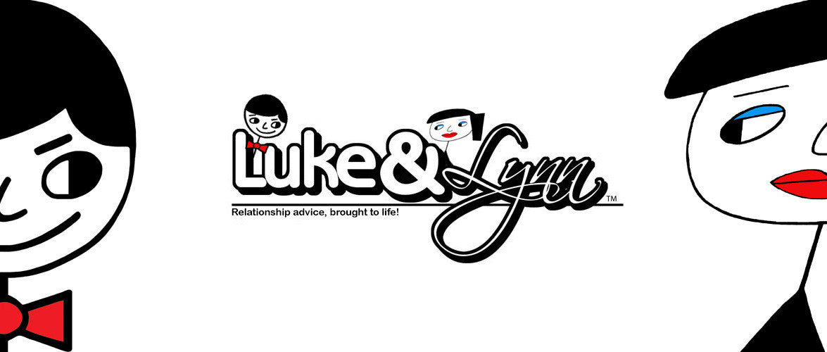  Luke&Lynn Relationship advice, brought to life!